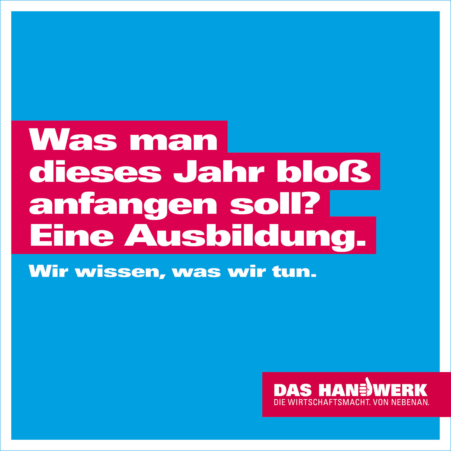 Motiv der Imagekampagne des Handwerks 2020: Was man dieses Jahr bloß anfangen soll? Eine Ausbildung.